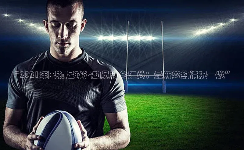 辉达注册官网入口百度游戏“2021年巴顿足球运动员转会汇总：最新签约情况一览”