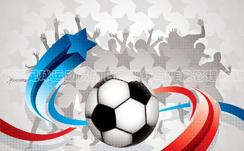 辉达娱乐app官网入口百度大脑优秀足球运动员的日常训练与作息管理计划