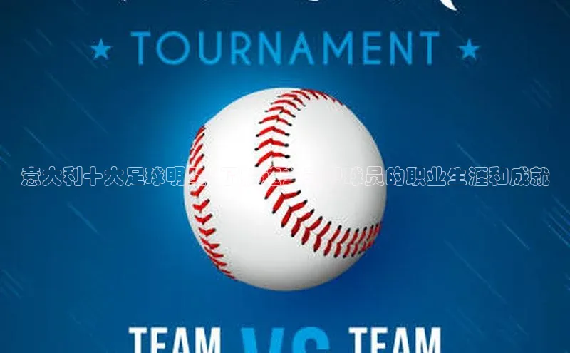 辉达注册官网入口网址百度搜索资源平台意大利十大足球明星: 了解这些意甲球员的职业生涯和成就