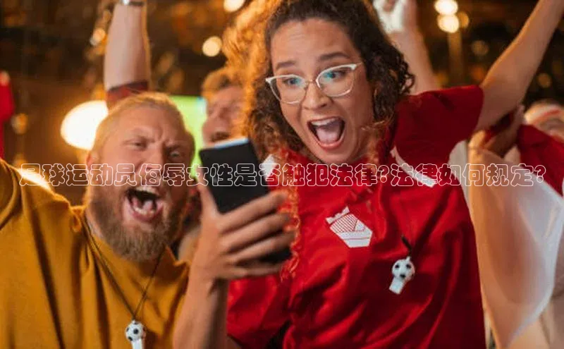 辉达注册官网入口登录百度数据开放平台足球运动员侮辱女性是否触犯法律?法律如何规定?