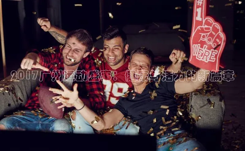 辉达注册平台度小满理财2017广州运动盛事：健康与活力的新篇章