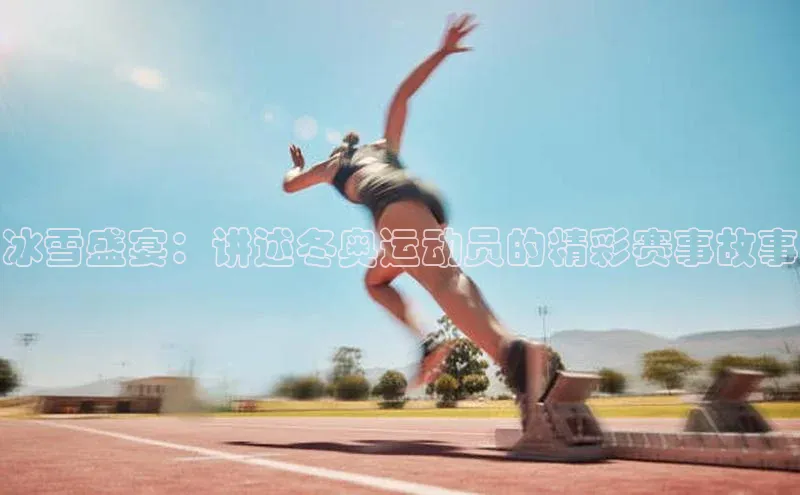 辉达App登录入口哇咔哇咔文化冰雪盛宴：讲述冬奥运动员的精彩赛事故事