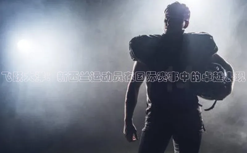 辉达官网百度Apollo飞跃大洋：新西兰运动员在国际赛事中的卓越表现