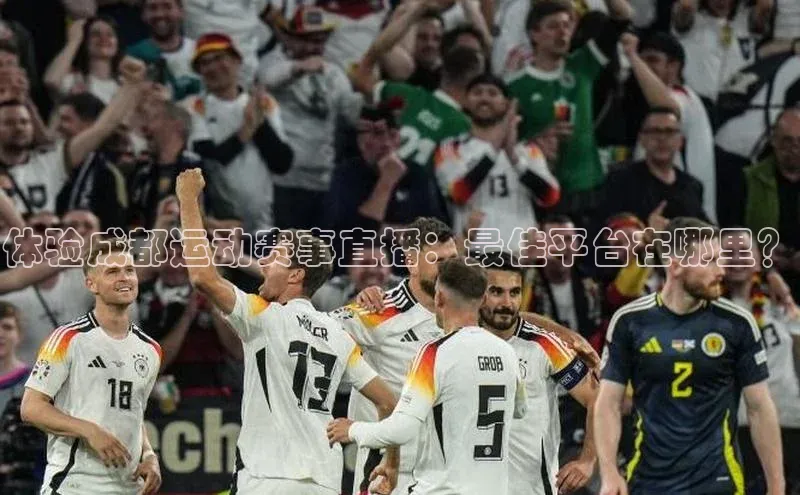 体验成都运动赛事直播：最佳平台在哪里？