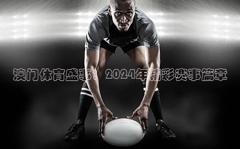 澳门体育盛事：2024年精彩赛事篇章