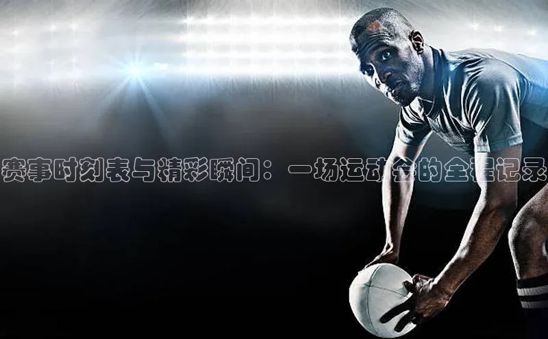赛事时刻表与精彩瞬间：一场运动会的全程记录
