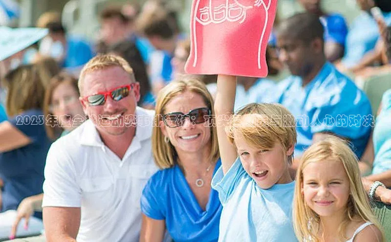 2023年度全球运动赛事排行榜：顶尖运动员与激动人心的对决